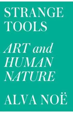 Strange Tools: Art and Human Nature - Alva No�