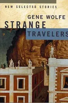 Strange Travelers: New Selected Stories, Paperback/Gene Wolfe