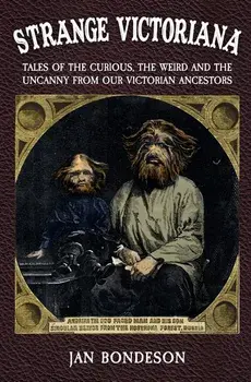 Strange Victoriana: Tales of the Curious, the Weird and the Uncanny from Our Victorians Ancestors, Paperback/Jan Bondeson