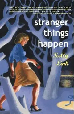 Stranger Things Happen: Stories - Kelly Link