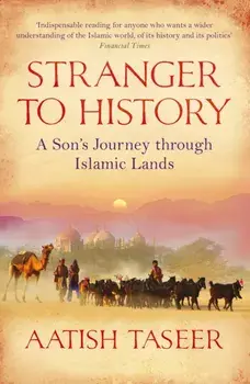 Stranger to History. A Son's Journey through Islamic Lands, Paperback/Aatish Taseer