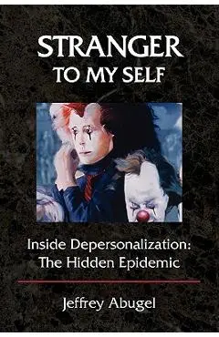 Stranger to My Self: Inside Depersonalization: The Hidden Epidemic - Jeffrey Abugel