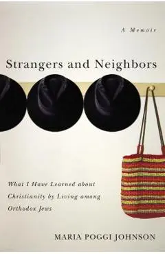 Strangers and Neighbors: What I Have Learned about Christianity by Living Among Orthodox Jews - Maria Poggi Johnson
