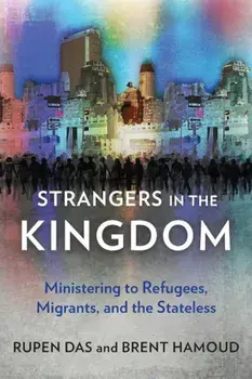 Strangers in the Kingdom: Ministering to Refugees, Migrants and the Stateless, Paperback/Rupen Das