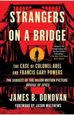 Strangers on a Bridge: The Case of Colonel Abel and Francis Gary Powers - James Donovan
