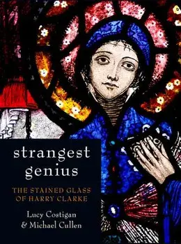 Strangest Genius. The Stained Glass of Harry Clarke, Hardback/Michael Cullen