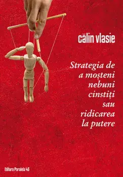 Strategia de a mosteni nebuni cinstiti sau ridicarea la putere/Calin Vlasie