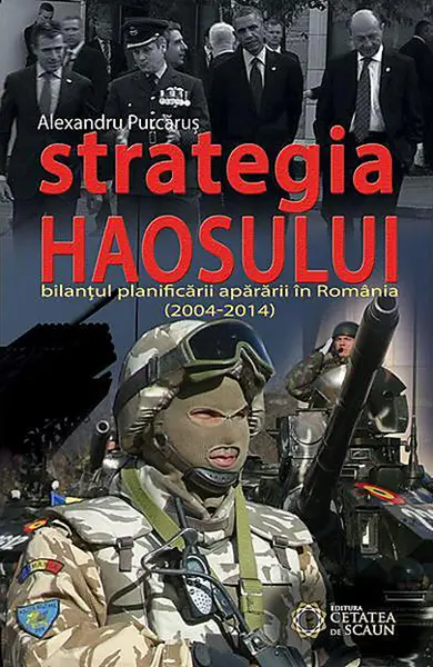 Strategia haosului. Bilantul planificarii apararii in Romania (2004-2014) | Alexandru Purcarus