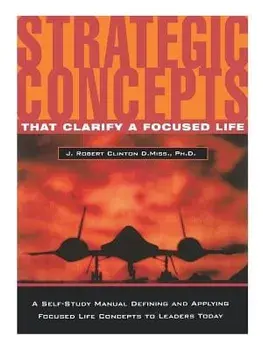 Strategic Concepts That Clarify a Focused Life, Paperback/J. Robert Clinton