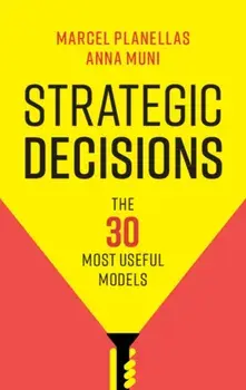 Strategic Decisions. The 30 Most Useful Models, Paperback/Anna Muni
