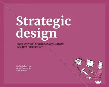 Strategic Design: 8 Essential Practices Every Strategic Designer Must Master, Paperback/Giulia Calabretta