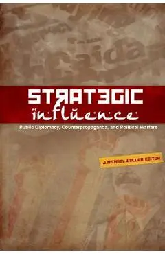 Strategic Influence: Public Diplomacy, Counterpropaganda, and Political Warfare - J. Michael Waller