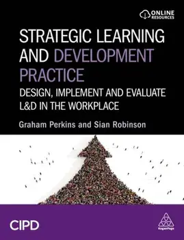 Strategic Learning and Development Practice. Design, Implement and Evaluate L&D in the Workplace, Paperback/Sian Robinson