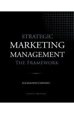 Strategic Marketing Management - The Framework, 10th Edition - Alexander Chernev