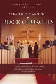Strategic Planning For Black Churches: A Guidebook to Understanding the Future Impact of Today's Decisions and Developing a Roadmap to Achieve Your Vi, Paperback/Mba Cba Heard
