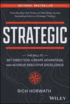 Strategic. The Skill to Set Direction, Create Advantage, and Achieve Executive Excellence, Hardback/Rich Horwath