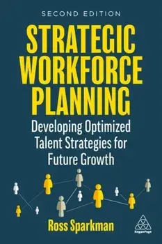 Strategic Workforce Planning. Developing Optimized Talent Strategies for Future Growth, 2 Revised edition, Paperback/Ross Sparkman