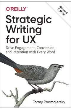 Strategic Writing for UX: Drive Engagement, Conversion, and Retention with Every Word - Torrey Podmajersky