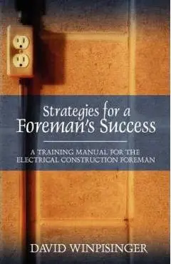 Strategies for a Foreman's Success: A Training Manual for the Electrical Construction Foreman - David E. Winpisinger