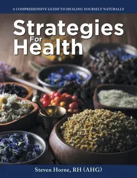 Strategies For Health: A Comprehensive Guide to Healing Yourself Naturally, Paperback/Steven Horne Rh (Ahg)