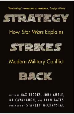 Strategy Strikes Back: How Star Wars Explains Modern Military Conflict - Max Brooks