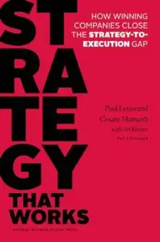 Strategy That Works: How Winning Companies Close the Strategy-To-Execution Gap, Hardcover/Paul Leinwand