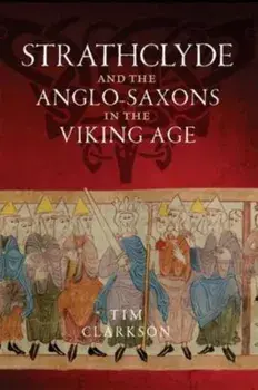 Strathclyde and the Anglo-Saxons in the Viking Age, Paperback/Tim Clarkson