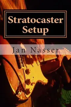 Stratocaster Setup: Including How to Tune a Guitar, How to Tune a Guitar by Ear, How to Change Guitar Strings and How to Set Guitar Intona, Paperback/Jan Nasser