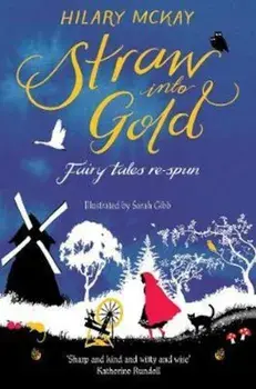 Straw into Gold: Fairy Tales Re-Spun, Paperback/Hilary McKay