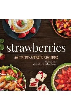Strawberries: 50 Tried & True Recipes - Corrine Kozlak