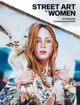 Street Art by Women: 50+ Essential Contemporary Artists, Hardback/***