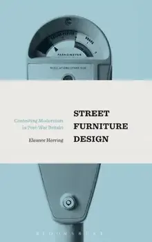 Street Furniture Design. Contesting Modernism in Post-War Britain, Hardback/***