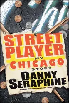 Street Player: My Chicago Story, Paperback/Danny Seraphine