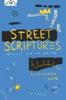 Street Scriptures. Between God and Hip-Hop, Hardback/Alejandro Nava