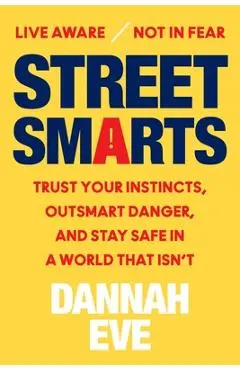 Street Smarts: Trust Your Instincts, Outsmart Danger, and Stay Safe in a World That Isn't - Dannah Eve