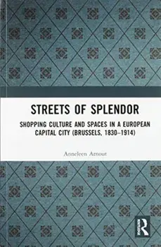 Streets of Splendor. Shopping Culture and Spaces in a European Capital City (Brussels, 1830-1914), Paperback/***