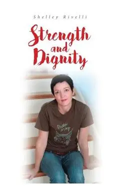 Strength and Dignity - Shelley Rivelli