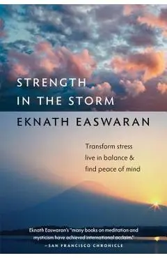 Strength in the Storm: Transform Stress, Live in Balance & Find Peace of Mind - Eknath Easwaran