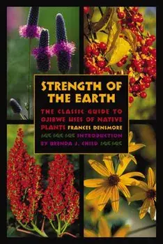 Strength of the Earth: The Classic Guide to Ojibwe Uses of Native Plants, Paperback/Frances Densmore