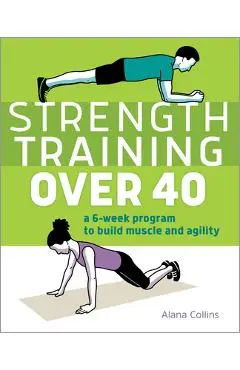 Strength Training Over 40: A 6-Week Program to Build Muscle and Agility - Alana Collins