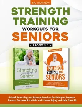 Strength Training Workouts for Seniors: 2 Books In 1 - Guided Stretching and Balance Exercises for Elderly to Improve Posture, Decrease Back Pain and, Paperback/Britney Lynch