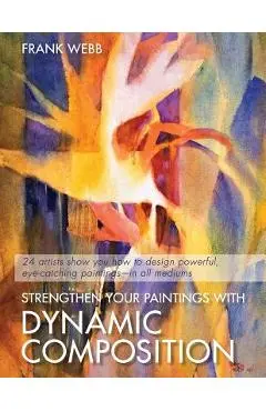 Strengthen Your Paintings With Dynamic Composition - Frank Webb
