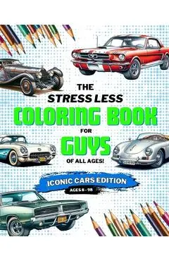 Stress Less Coloring Book for Guys: Iconic Cars: Coloring Book for Boys, Teens, and Adults of Iconic Cars - Adam C. Lord
