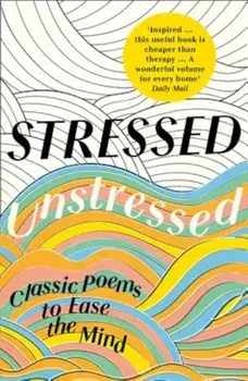 Stressed, Unstressed: Classic Poems to Ease the Mind, Paperback/Jonathan Bate