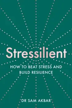 Stressilient. How to Beat Stress and Build Resilience, Paperback/Dr Sam Akbar