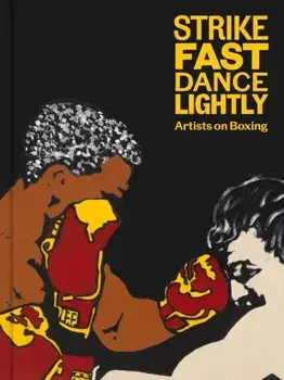 Strike Fast, Dance Lightly: Artists on Boxing, Hardback/***
