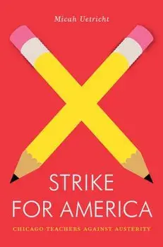 Strike for America: Chicago Teachers Against Austerity, Paperback/Micah Uetricht