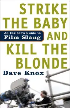 Strike the Baby and Kill the Blonde: An Insider's Guide to Film Slang, Paperback/Dave Knox