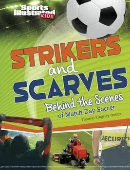 Strikers and Scarves: Behind the Scenes of Match Day Soccer, Hardcover/Thomas Kingsley Troupe