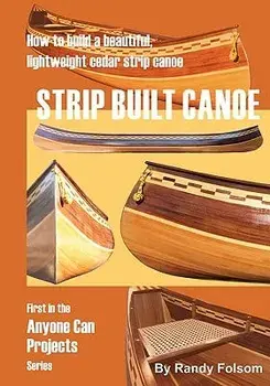 Strip Built Canoe: : How to Build a Beautiful, Lightweight, Cedar Strip Canoe, Paperback/Randy Folsom